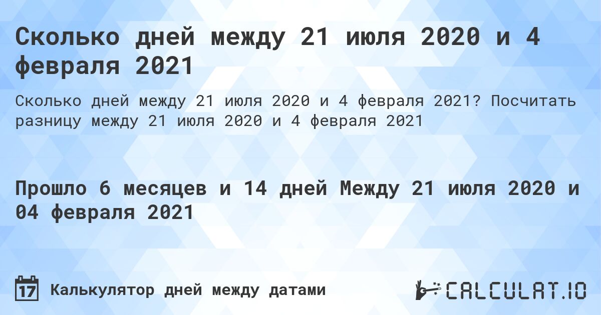 Сколько дней между 21 июля 2020 и 4 февраля 2021. Посчитать разницу между 21 июля 2020 и 4 февраля 2021