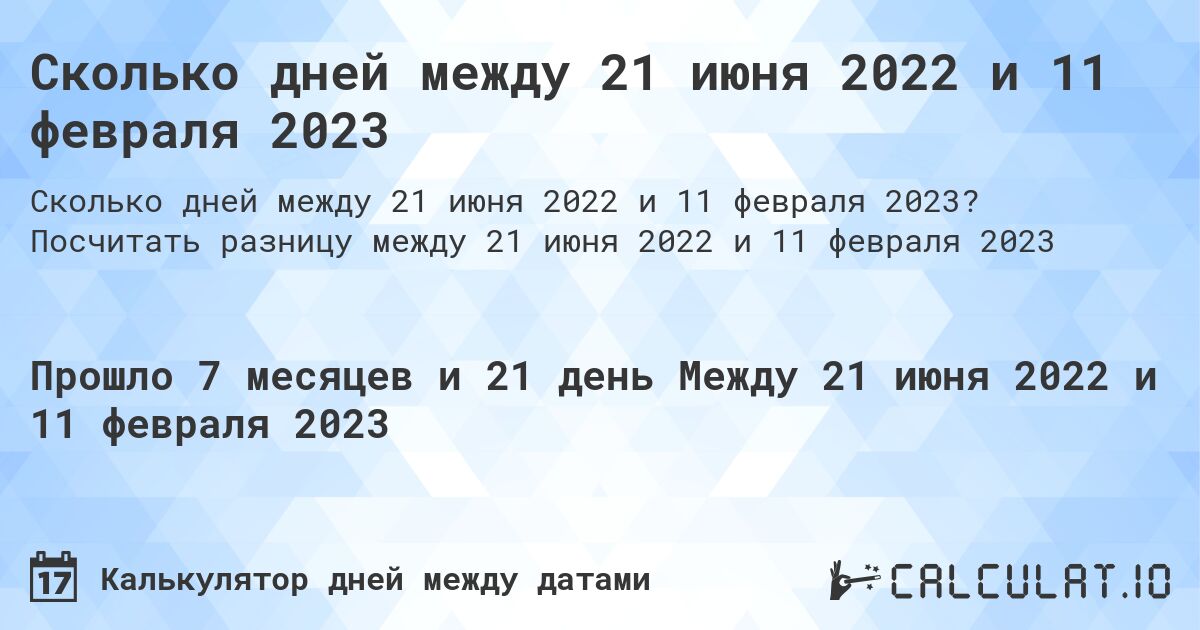 Сколько дней между 21 июня 2022 и 11 февраля 2023. Посчитать разницу между 21 июня 2022 и 11 февраля 2023