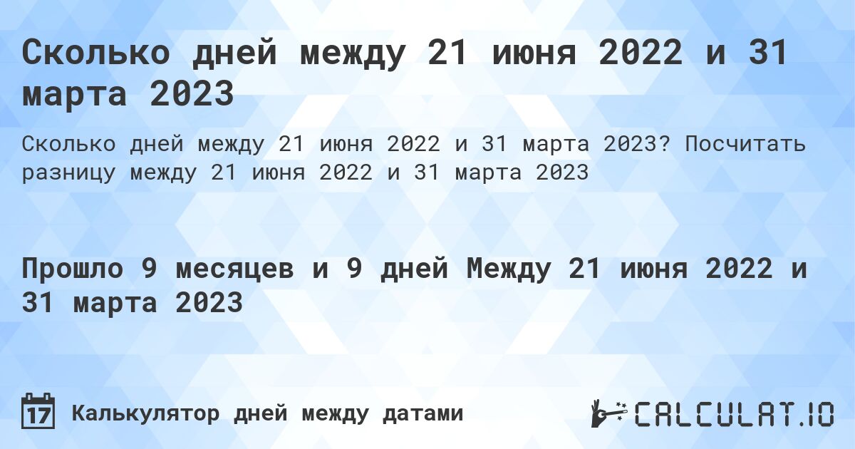 Сколько дней между 21 июня 2022 и 31 марта 2023. Посчитать разницу между 21 июня 2022 и 31 марта 2023