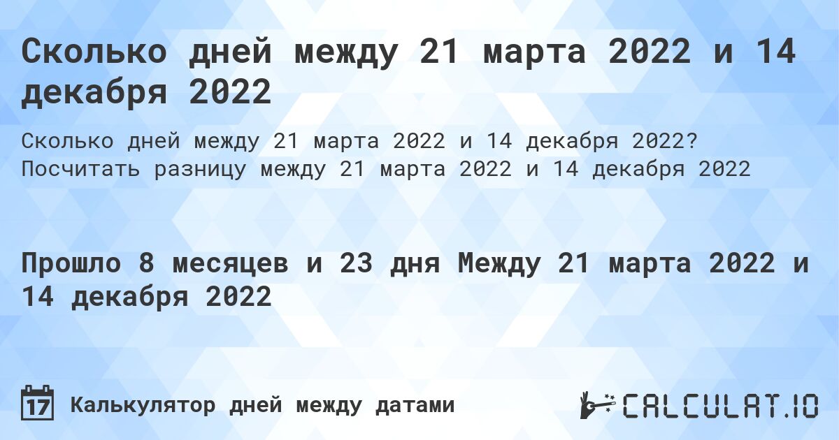 Сколько дней между 21 марта 2022 и 14 декабря 2022. Посчитать разницу между 21 марта 2022 и 14 декабря 2022
