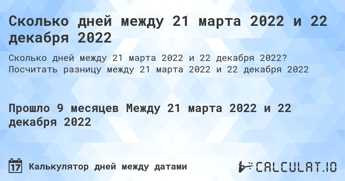 Сколько дней между 21 марта 2022 и 22 декабря 2022. Посчитать разницу между 21 марта 2022 и 22 декабря 2022