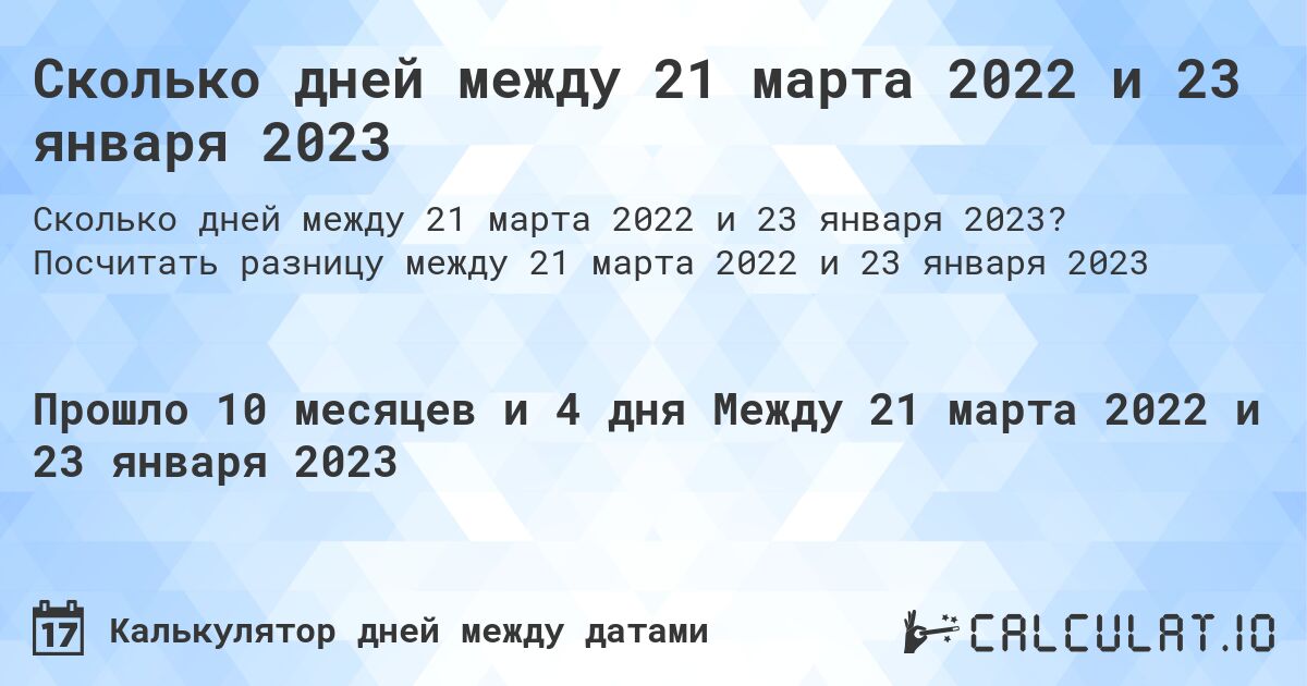 Сколько дней между 21 марта 2022 и 23 января 2023. Посчитать разницу между 21 марта 2022 и 23 января 2023