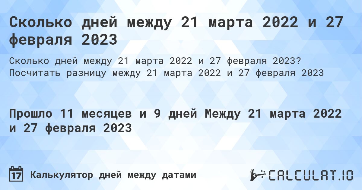 Сколько дней между 21 марта 2022 и 27 февраля 2023. Посчитать разницу между 21 марта 2022 и 27 февраля 2023