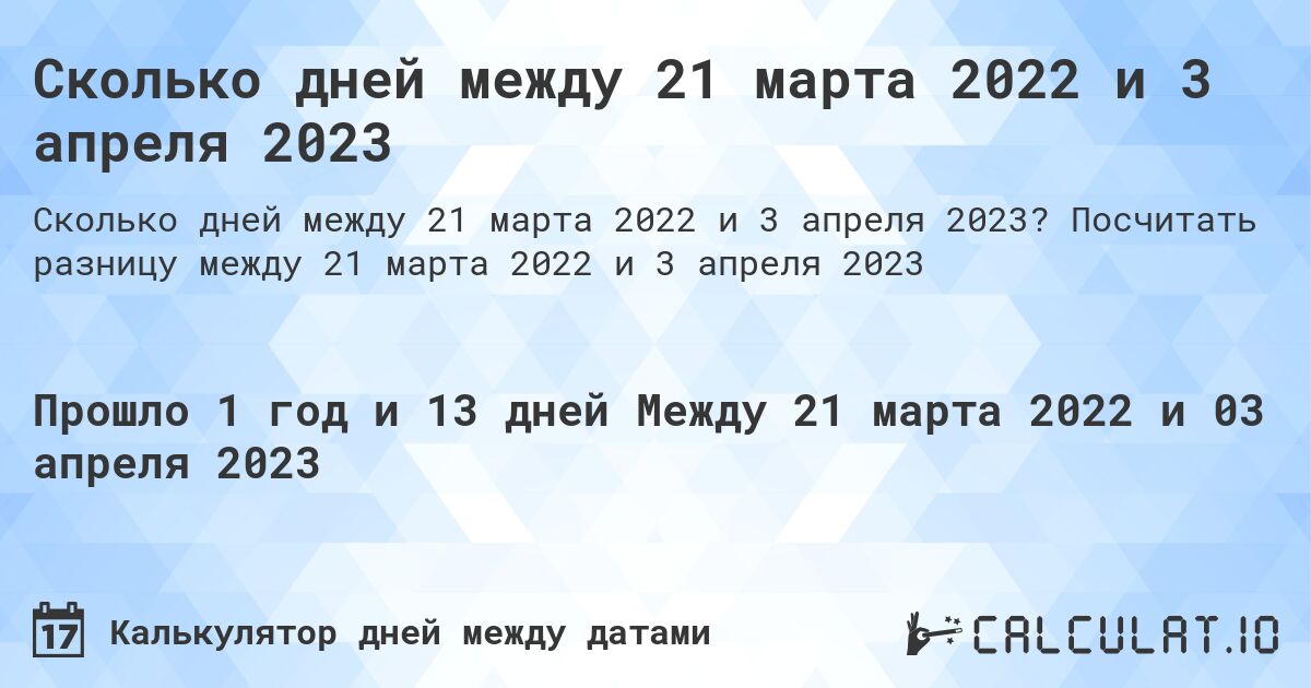 Сколько дней между 21 марта 2022 и 3 апреля 2023. Посчитать разницу между 21 марта 2022 и 3 апреля 2023