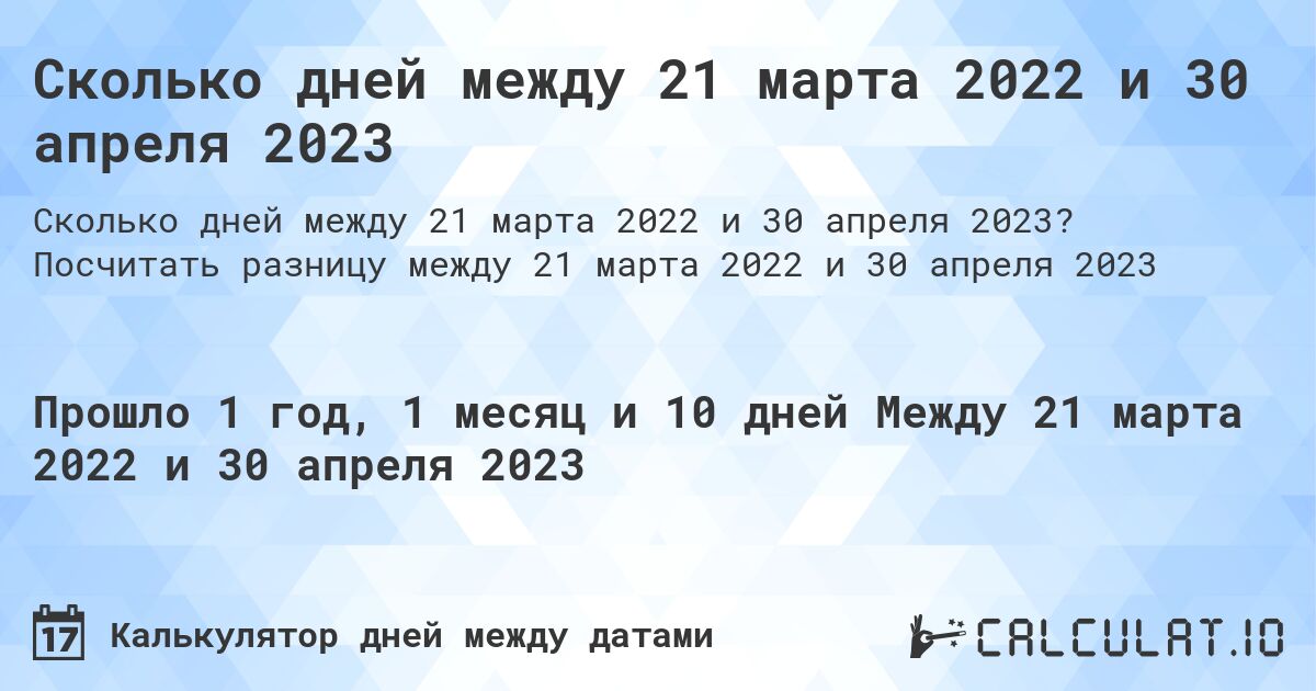 Сколько дней между 21 марта 2022 и 30 апреля 2023. Посчитать разницу между 21 марта 2022 и 30 апреля 2023