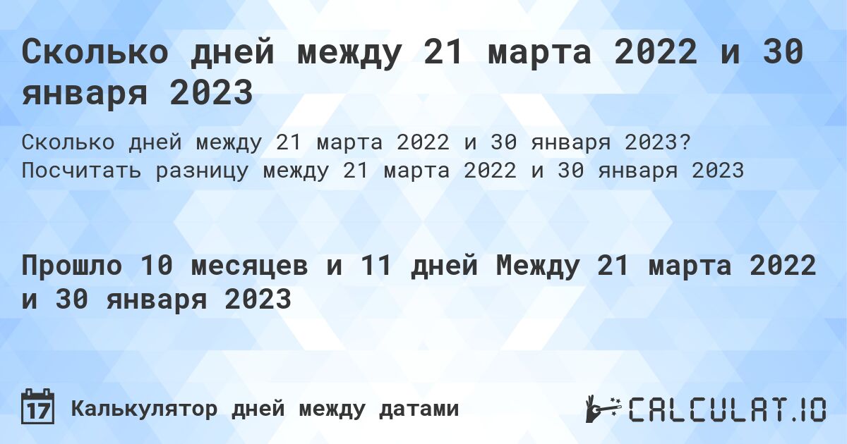 Сколько дней между 21 марта 2022 и 30 января 2023. Посчитать разницу между 21 марта 2022 и 30 января 2023