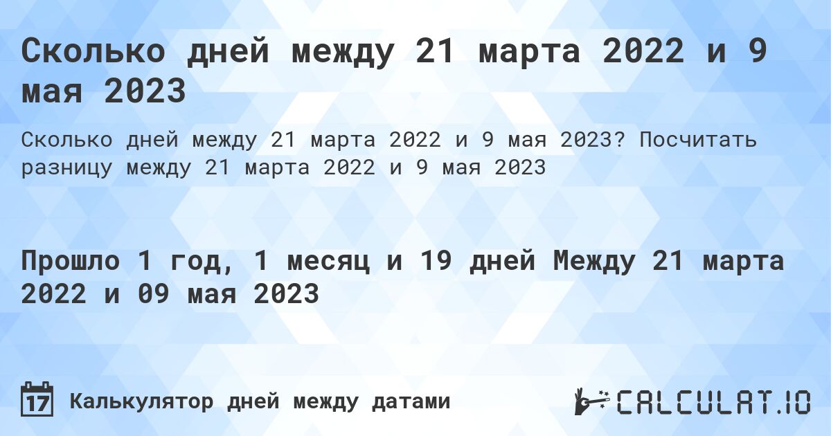 Сколько дней между 21 марта 2022 и 9 мая 2023. Посчитать разницу между 21 марта 2022 и 9 мая 2023