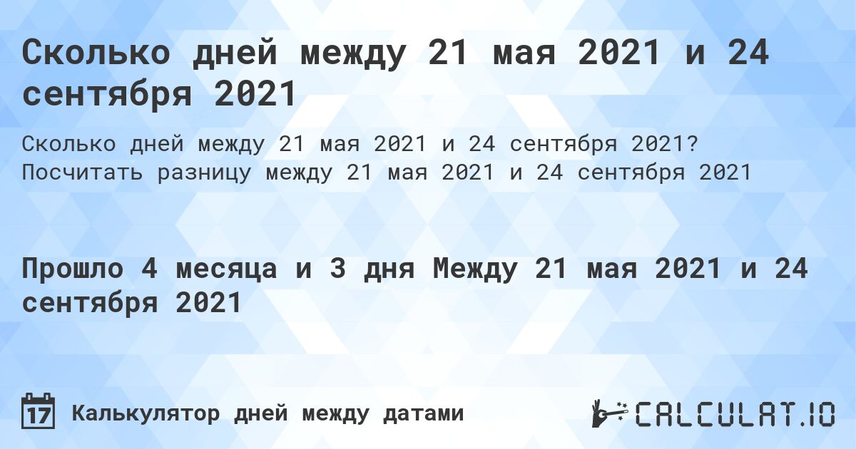Сколько дней между 21 мая 2021 и 24 сентября 2021. Посчитать разницу между 21 мая 2021 и 24 сентября 2021