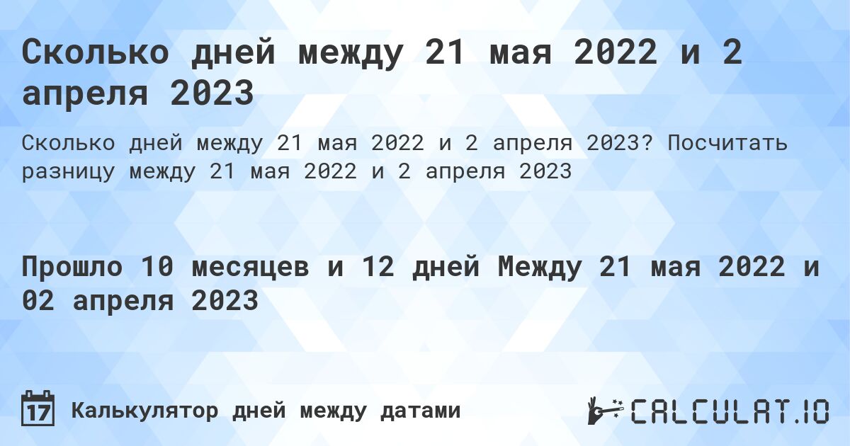 Сколько дней между 21 мая 2022 и 2 апреля 2023. Посчитать разницу между 21 мая 2022 и 2 апреля 2023