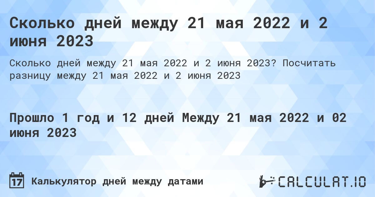 Сколько дней между 21 мая 2022 и 2 июня 2023. Посчитать разницу между 21 мая 2022 и 2 июня 2023