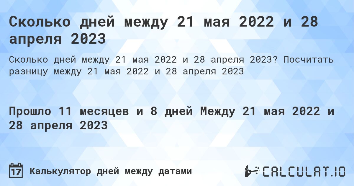 Сколько дней между 21 мая 2022 и 28 апреля 2023. Посчитать разницу между 21 мая 2022 и 28 апреля 2023