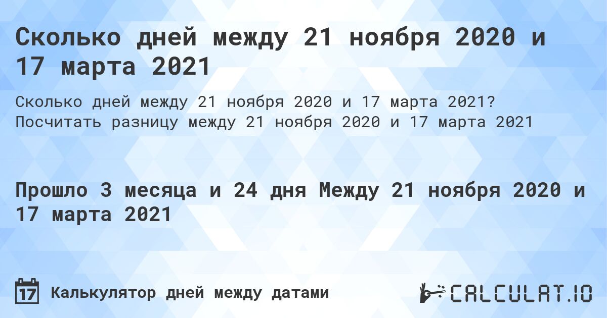 Сколько дней между 21 ноября 2020 и 17 марта 2021. Посчитать разницу между 21 ноября 2020 и 17 марта 2021