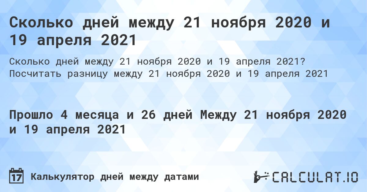 Сколько дней между 21 ноября 2020 и 19 апреля 2021. Посчитать разницу между 21 ноября 2020 и 19 апреля 2021