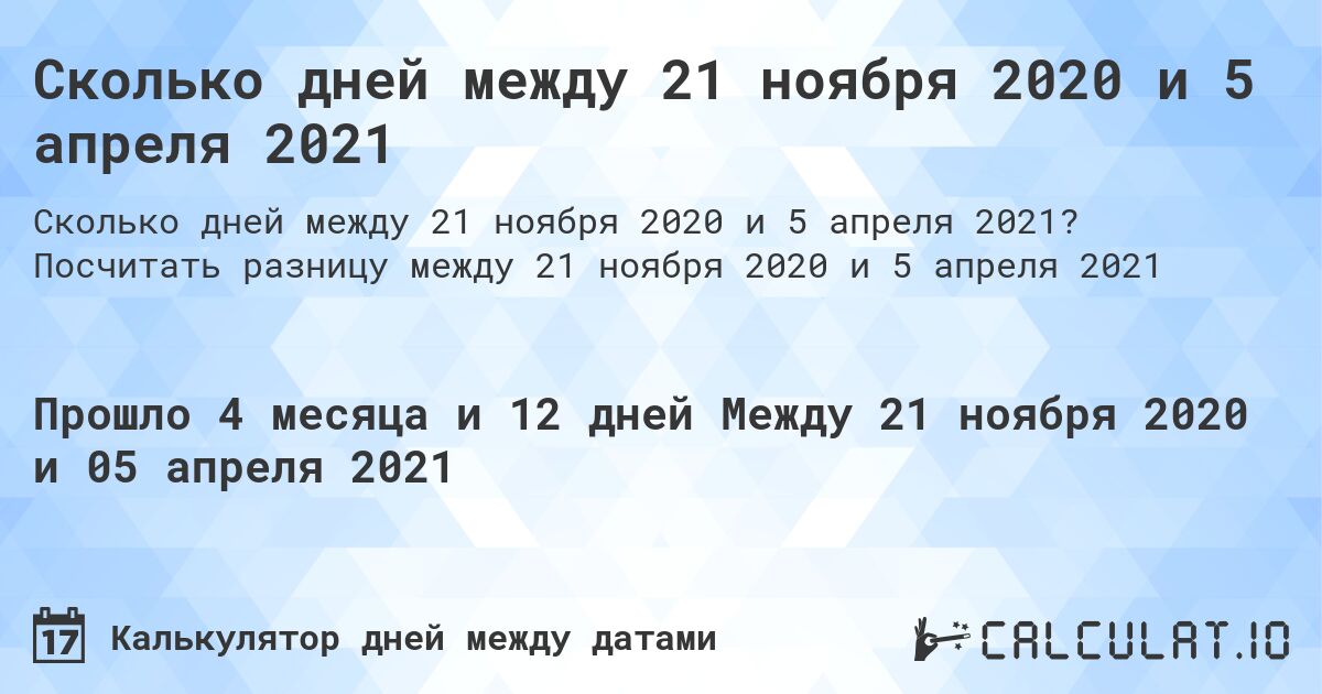 Сколько дней между 21 ноября 2020 и 5 апреля 2021. Посчитать разницу между 21 ноября 2020 и 5 апреля 2021