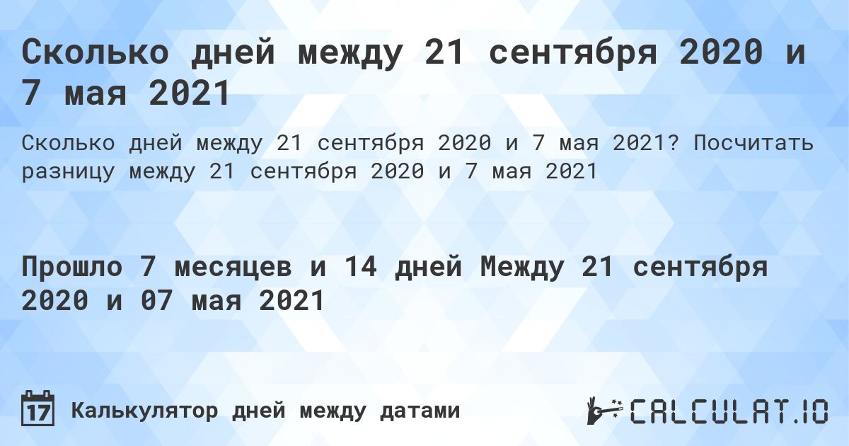 Сколько дней между 21 сентября 2020 и 7 мая 2021. Посчитать разницу между 21 сентября 2020 и 7 мая 2021
