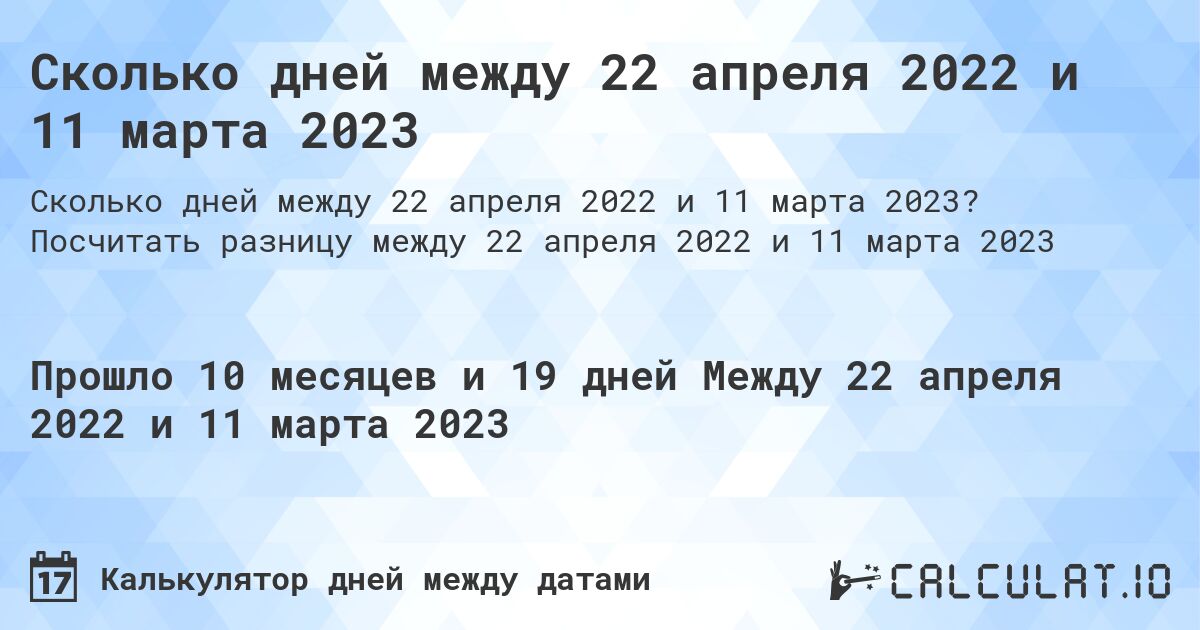 Сколько дней между 22 апреля 2022 и 11 марта 2023. Посчитать разницу между 22 апреля 2022 и 11 марта 2023