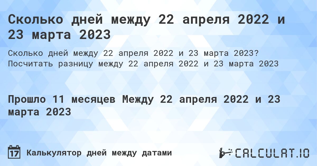 Сколько дней между 22 апреля 2022 и 23 марта 2023. Посчитать разницу между 22 апреля 2022 и 23 марта 2023