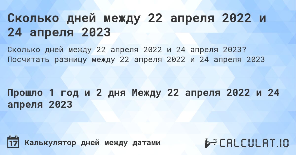 Сколько дней между 22 апреля 2022 и 24 апреля 2023. Посчитать разницу между 22 апреля 2022 и 24 апреля 2023