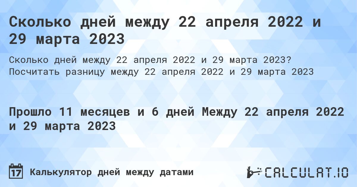 Сколько дней между 22 апреля 2022 и 29 марта 2023. Посчитать разницу между 22 апреля 2022 и 29 марта 2023