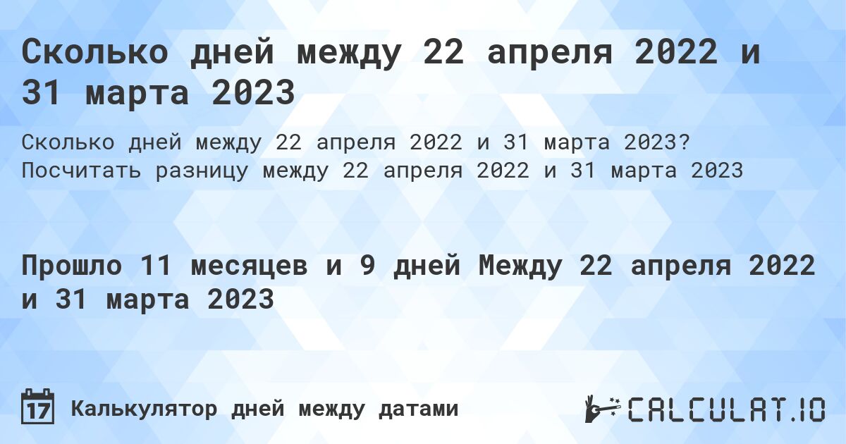 Сколько дней между 22 апреля 2022 и 31 марта 2023. Посчитать разницу между 22 апреля 2022 и 31 марта 2023