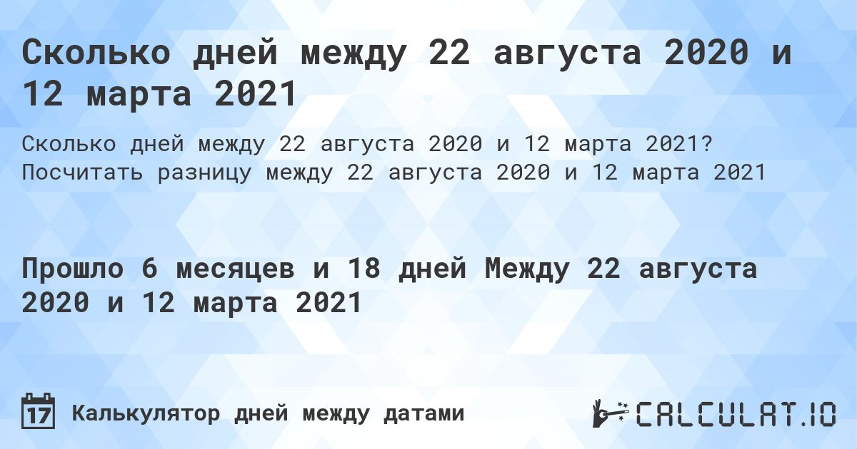 Сколько дней между 22 августа 2020 и 12 марта 2021. Посчитать разницу между 22 августа 2020 и 12 марта 2021