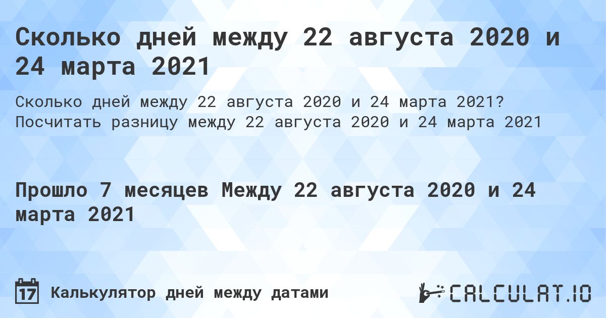 Сколько дней между 22 августа 2020 и 24 марта 2021. Посчитать разницу между 22 августа 2020 и 24 марта 2021