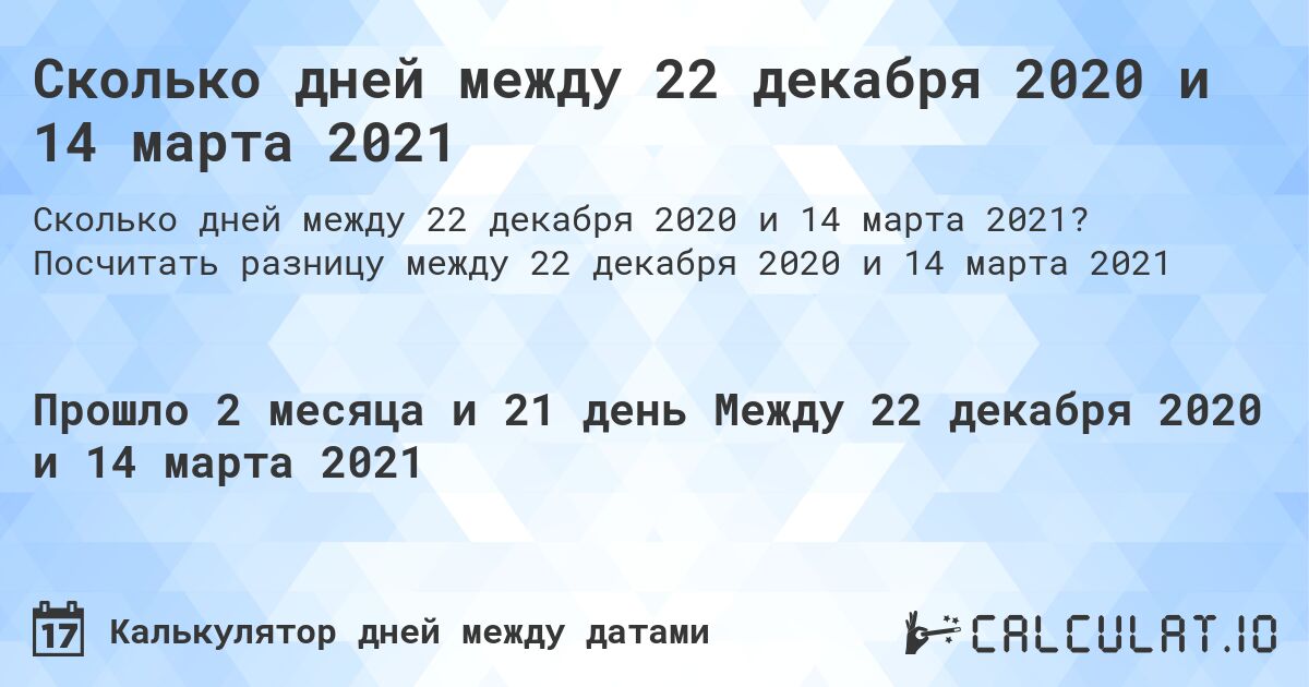 Сколько дней между 22 декабря 2020 и 14 марта 2021. Посчитать разницу между 22 декабря 2020 и 14 марта 2021