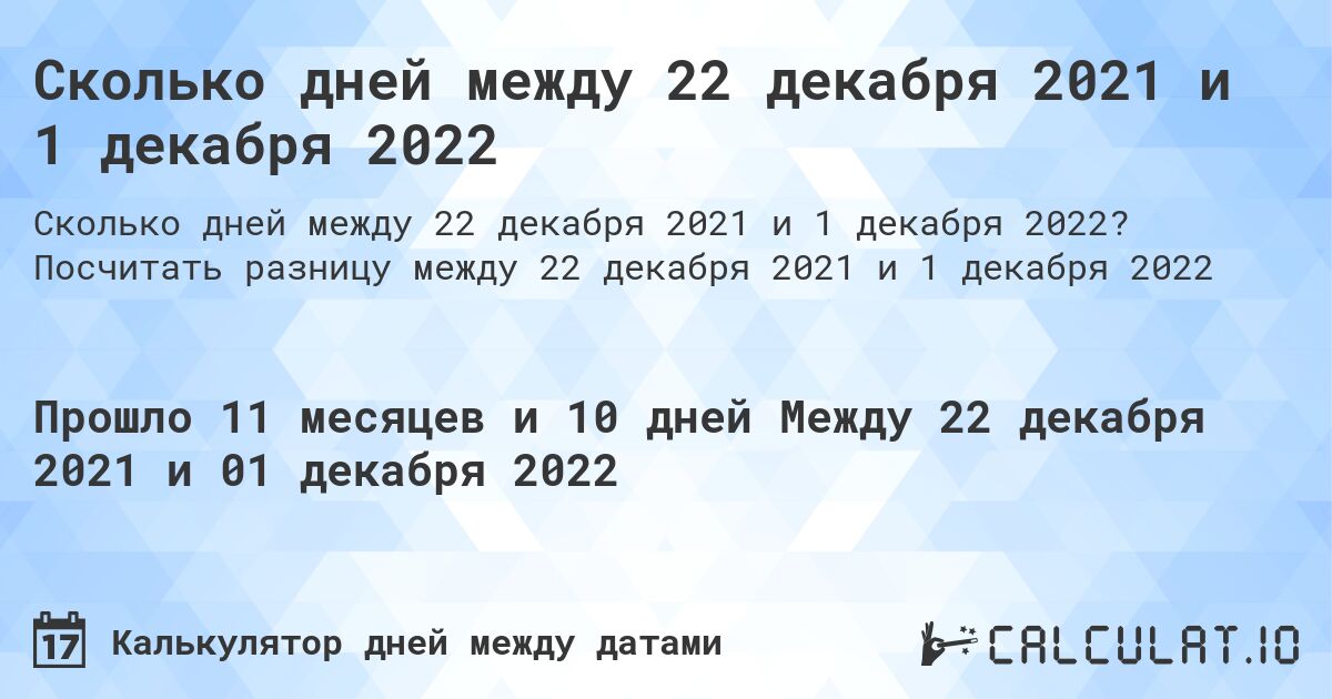 Сколько дней между 22 декабря 2021 и 1 декабря 2022. Посчитать разницу между 22 декабря 2021 и 1 декабря 2022