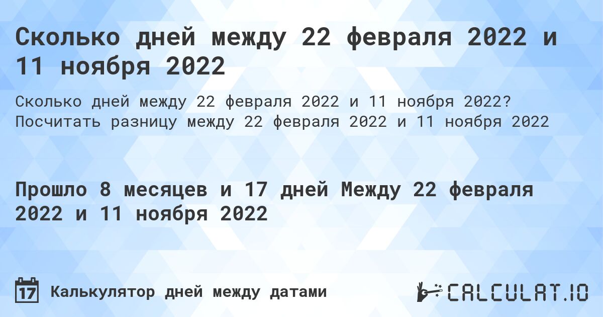 Сколько дней между 22 февраля 2022 и 11 ноября 2022. Посчитать разницу между 22 февраля 2022 и 11 ноября 2022