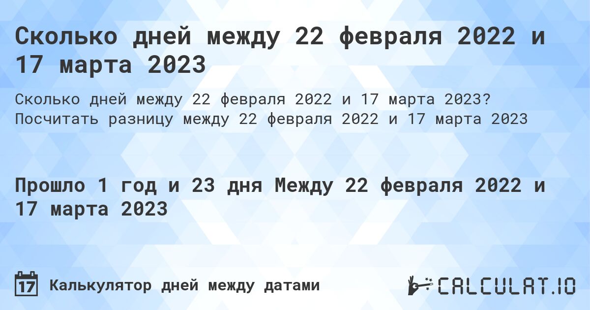 Сколько дней между 22 февраля 2022 и 17 марта 2023. Посчитать разницу между 22 февраля 2022 и 17 марта 2023