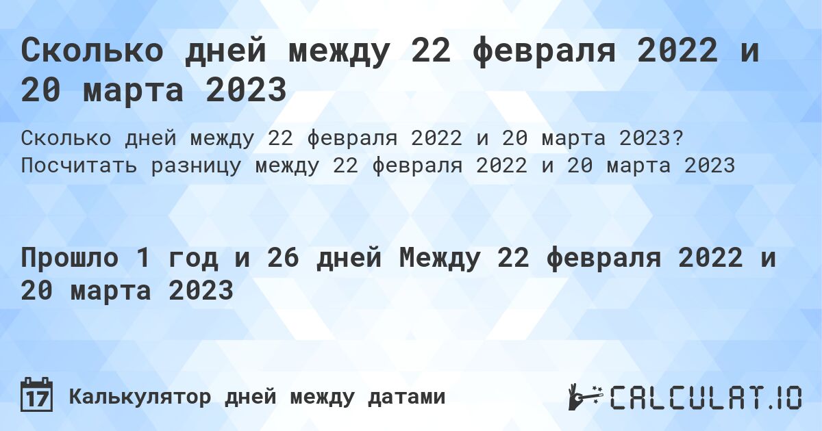 Сколько дней между 22 февраля 2022 и 20 марта 2023. Посчитать разницу между 22 февраля 2022 и 20 марта 2023