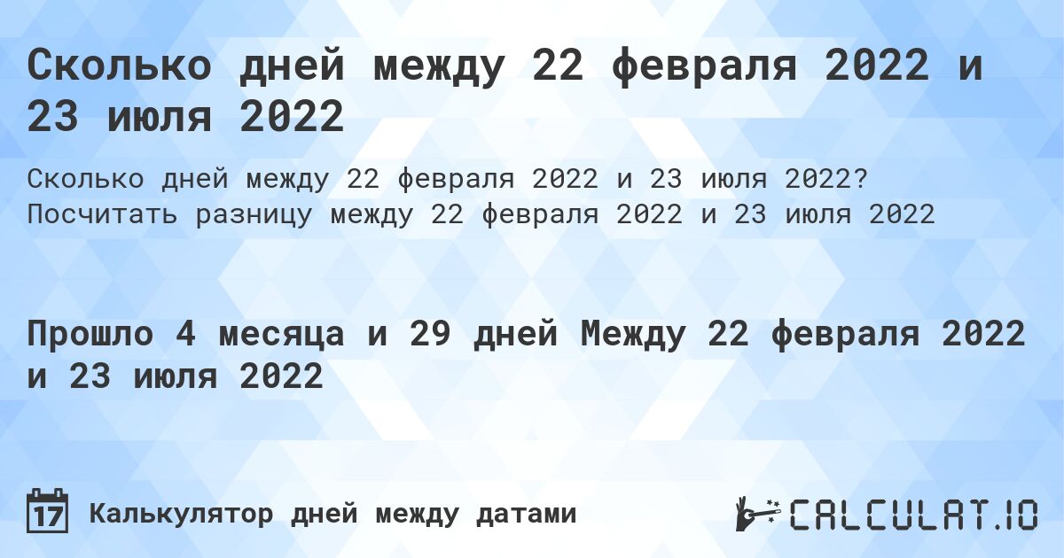 Сколько дней между 22 февраля 2022 и 23 июля 2022. Посчитать разницу между 22 февраля 2022 и 23 июля 2022