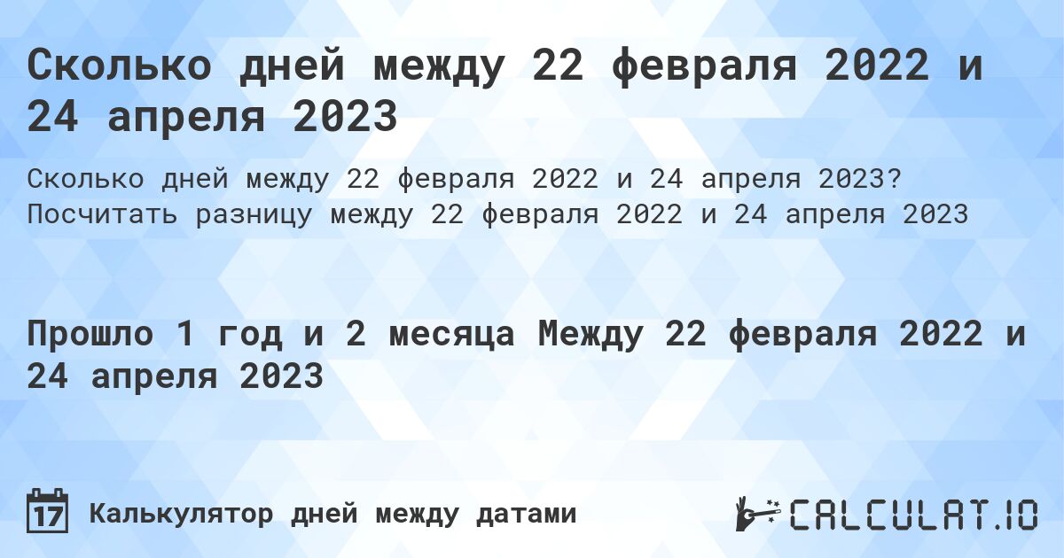 Сколько дней между 22 февраля 2022 и 24 апреля 2023. Посчитать разницу между 22 февраля 2022 и 24 апреля 2023
