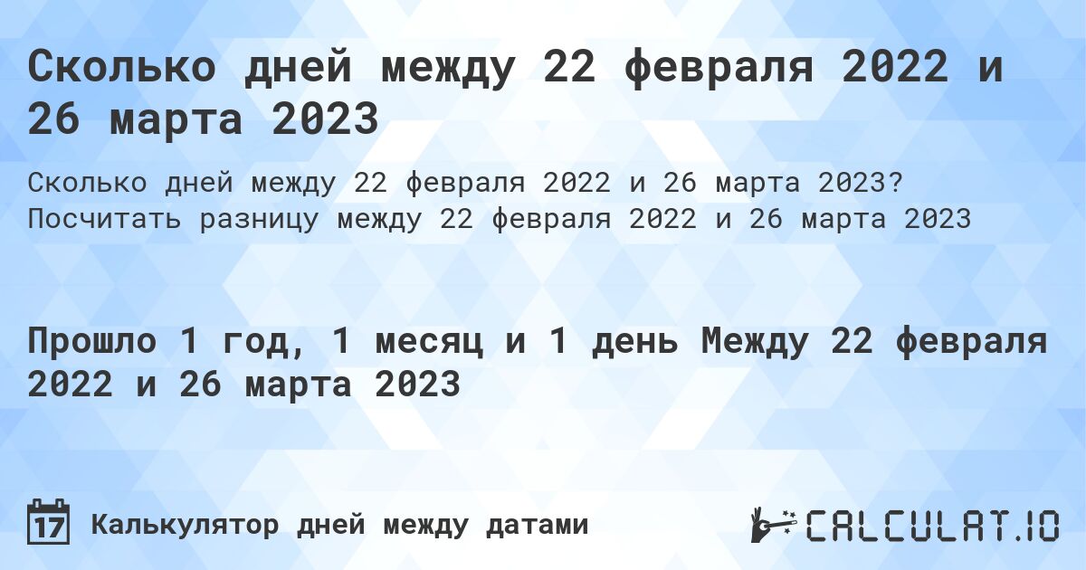 Сколько дней между 22 февраля 2022 и 26 марта 2023. Посчитать разницу между 22 февраля 2022 и 26 марта 2023