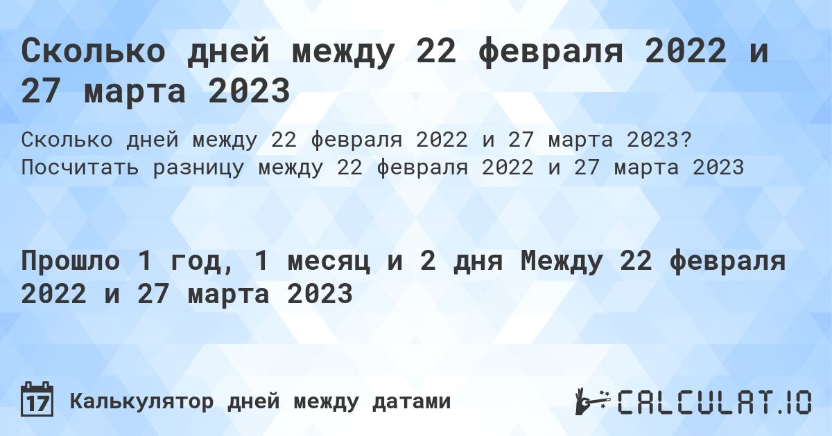 Сколько дней между 22 февраля 2022 и 27 марта 2023. Посчитать разницу между 22 февраля 2022 и 27 марта 2023