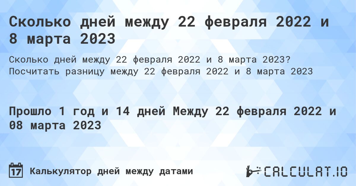 Сколько дней между 22 февраля 2022 и 8 марта 2023. Посчитать разницу между 22 февраля 2022 и 8 марта 2023