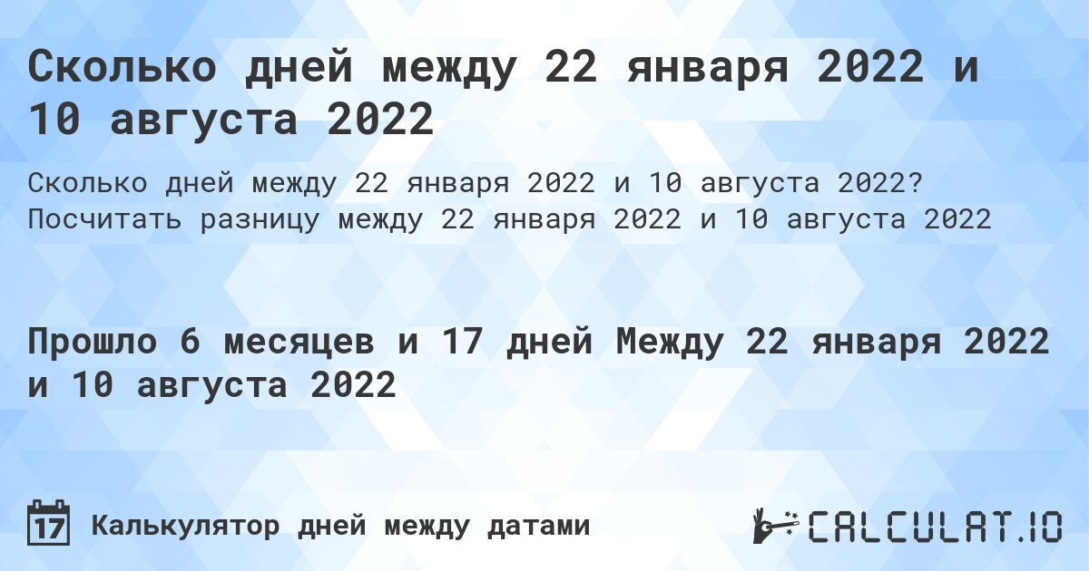 Сколько дней между 22 января 2022 и 10 августа 2022. Посчитать разницу между 22 января 2022 и 10 августа 2022