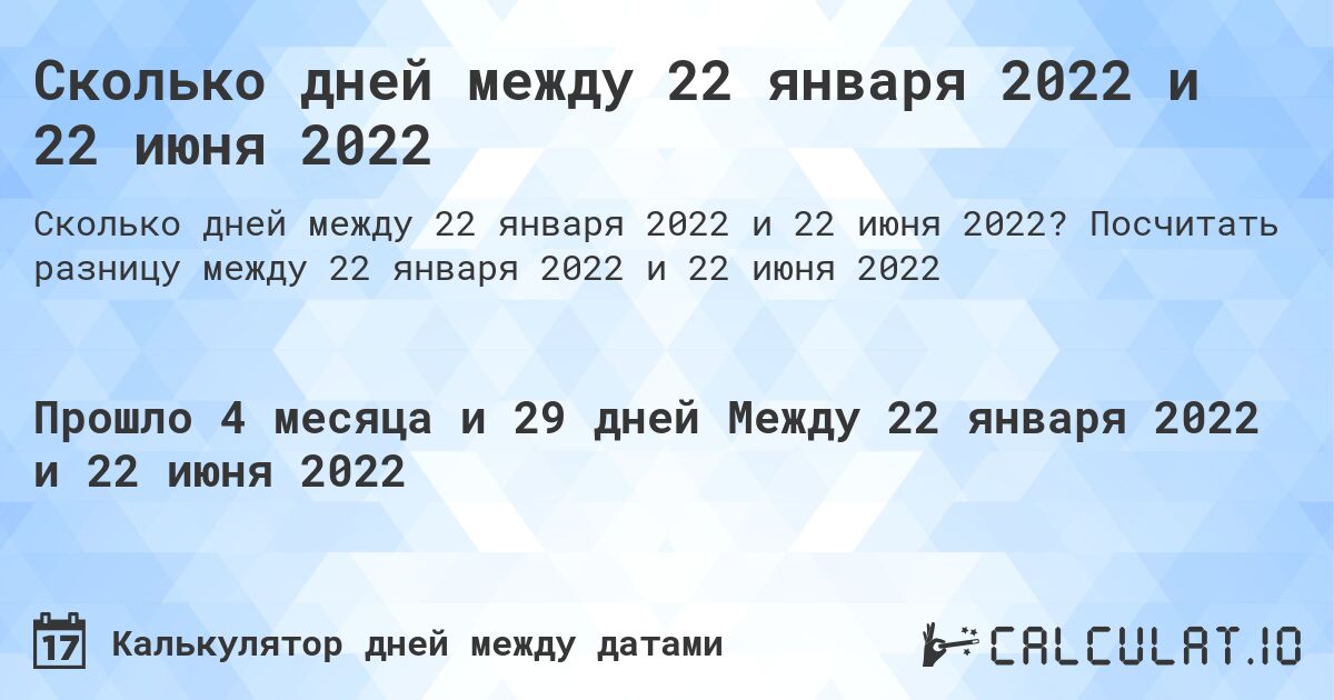 Сколько дней между 22 января 2022 и 22 июня 2022. Посчитать разницу между 22 января 2022 и 22 июня 2022