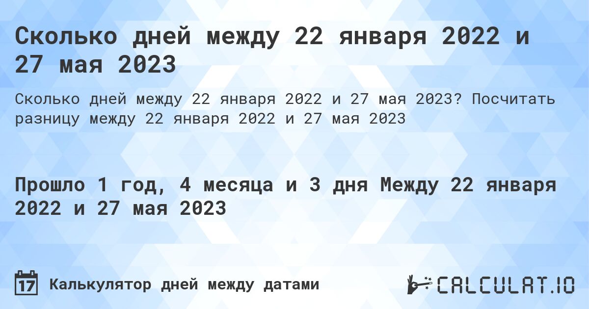 Сколько дней между 22 января 2022 и 27 мая 2023. Посчитать разницу между 22 января 2022 и 27 мая 2023