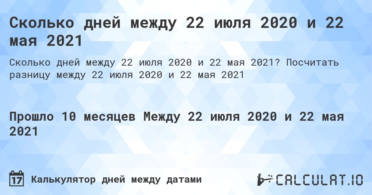 Сколько дней между 22 июля 2020 и 22 мая 2021. Посчитать разницу между 22 июля 2020 и 22 мая 2021