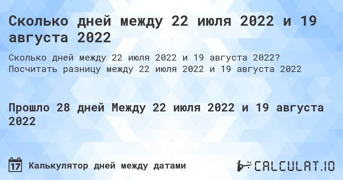 Сколько дней между 22 июля 2022 и 19 августа 2022. Посчитать разницу между 22 июля 2022 и 19 августа 2022