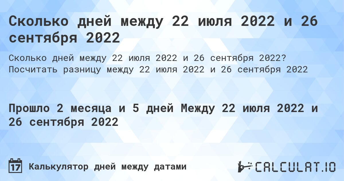 Сколько дней между 22 июля 2022 и 26 сентября 2022. Посчитать разницу между 22 июля 2022 и 26 сентября 2022