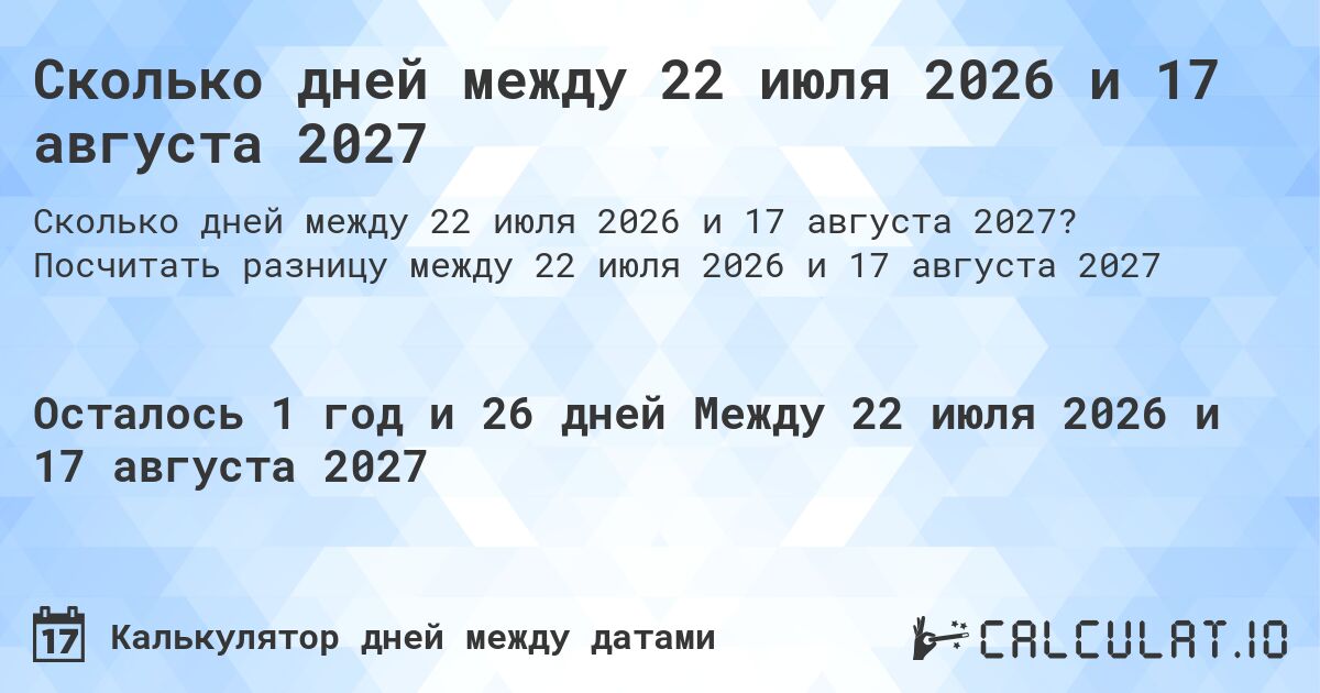 Сколько дней между 22 июля 2026 и 17 августа 2027. Посчитать разницу между 22 июля 2026 и 17 августа 2027