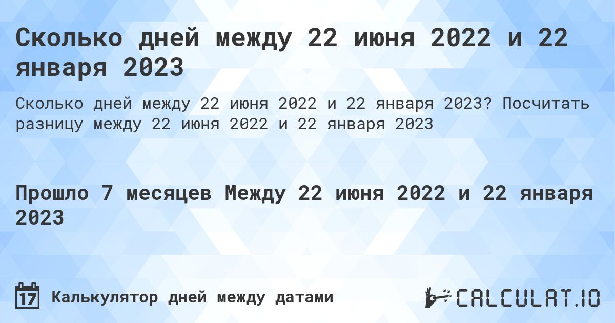 Сколько дней между 22 июня 2022 и 22 января 2023. Посчитать разницу между 22 июня 2022 и 22 января 2023