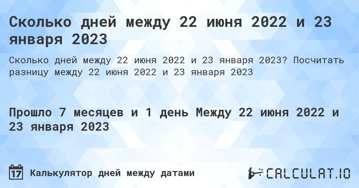 Сколько дней между 22 июня 2022 и 23 января 2023. Посчитать разницу между 22 июня 2022 и 23 января 2023