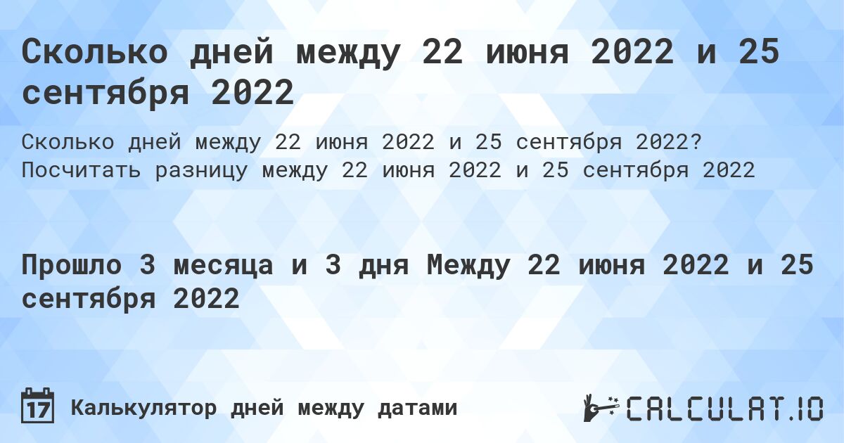 Сколько дней между 22 июня 2022 и 25 сентября 2022. Посчитать разницу между 22 июня 2022 и 25 сентября 2022