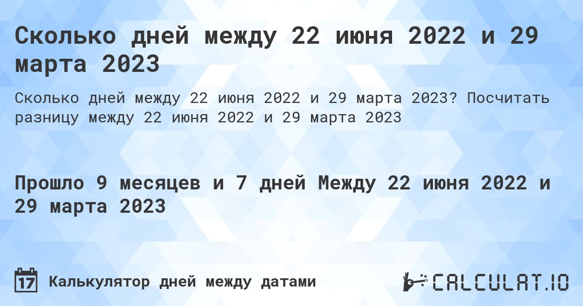 Сколько дней между 22 июня 2022 и 29 марта 2023. Посчитать разницу между 22 июня 2022 и 29 марта 2023