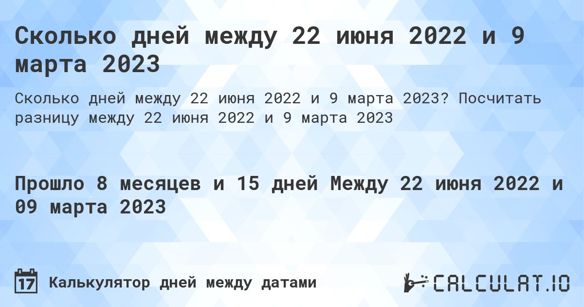Сколько дней между 22 июня 2022 и 9 марта 2023. Посчитать разницу между 22 июня 2022 и 9 марта 2023
