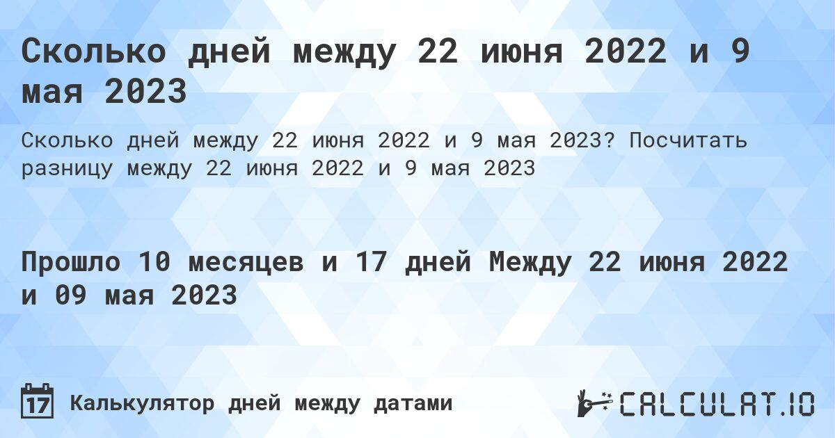 Сколько дней между 22 июня 2022 и 9 мая 2023. Посчитать разницу между 22 июня 2022 и 9 мая 2023