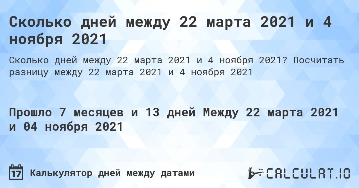 Сколько дней между 22 марта 2021 и 4 ноября 2021. Посчитать разницу между 22 марта 2021 и 4 ноября 2021